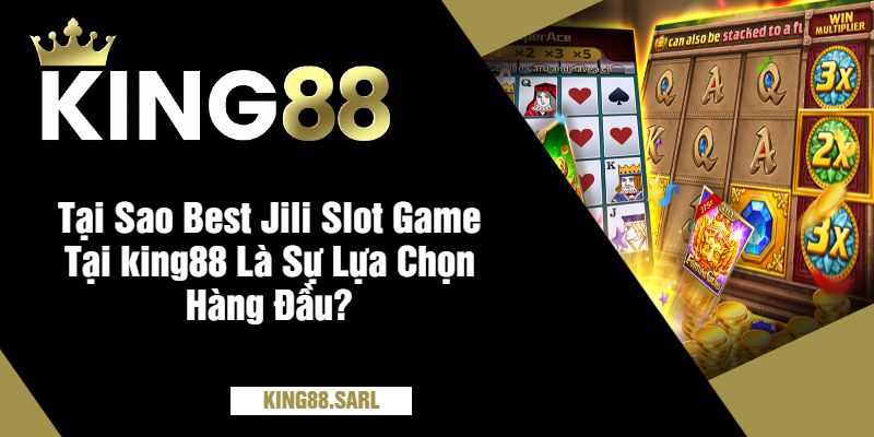Khám Phá Best Jili Slot Game Tại king88 Siêu Đỉnh Cao 2 Tại Sao Best Jili Slot Game Tại king88 Là Sự Lựa Chọn Hàng Đầu?