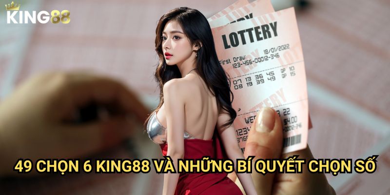 49 Chọn 6 King88 - Chiến lược tối ưu cho cơ hội trúng lớn 3 49 Chọn 6 King88 và những bí quyết chọn số
