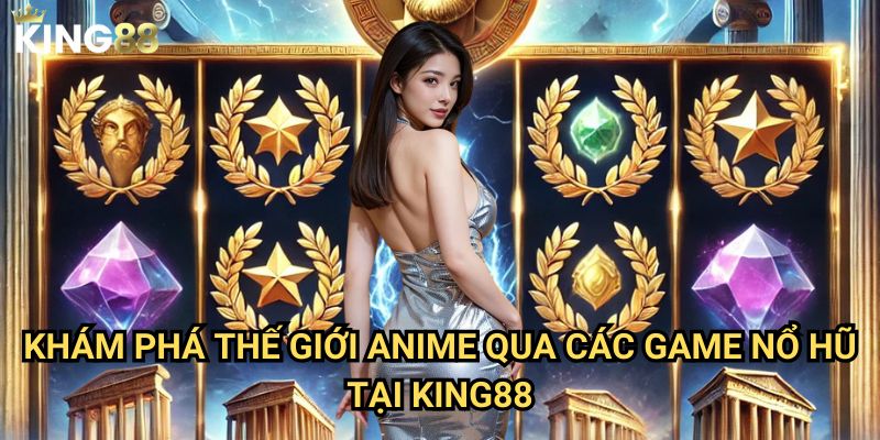 Nổ hũ anime King88 - Đắm chìm trong thế giới hoạt hình Nhật Bản 2 Khám phá thế giới anime qua các game nổ hũ tại King88